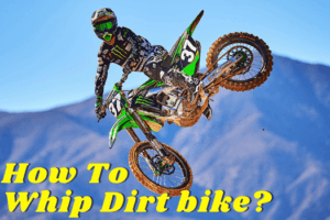 How To Whip On A Dirt Bike? Ultimate Guide